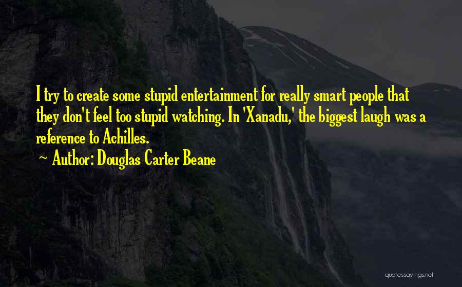 Douglas Carter Beane Quotes: I Try To Create Some Stupid Entertainment For Really Smart People That They Don't Feel Too Stupid Watching. In 'xanadu,'