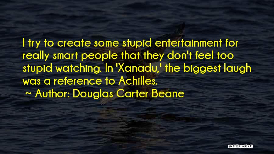 Douglas Carter Beane Quotes: I Try To Create Some Stupid Entertainment For Really Smart People That They Don't Feel Too Stupid Watching. In 'xanadu,'
