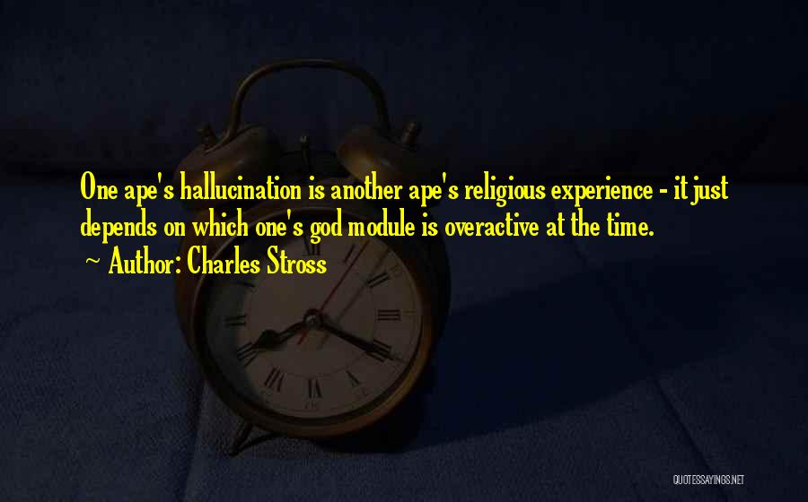 Charles Stross Quotes: One Ape's Hallucination Is Another Ape's Religious Experience - It Just Depends On Which One's God Module Is Overactive At
