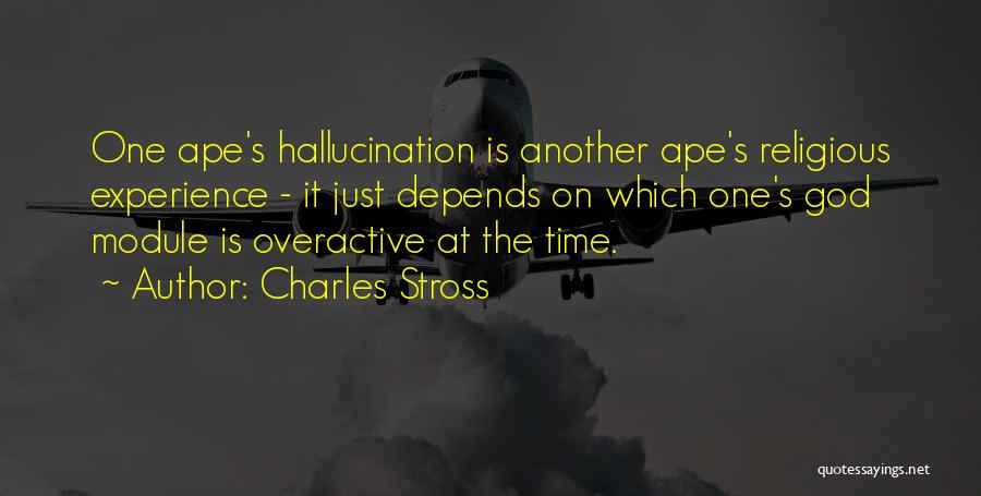 Charles Stross Quotes: One Ape's Hallucination Is Another Ape's Religious Experience - It Just Depends On Which One's God Module Is Overactive At
