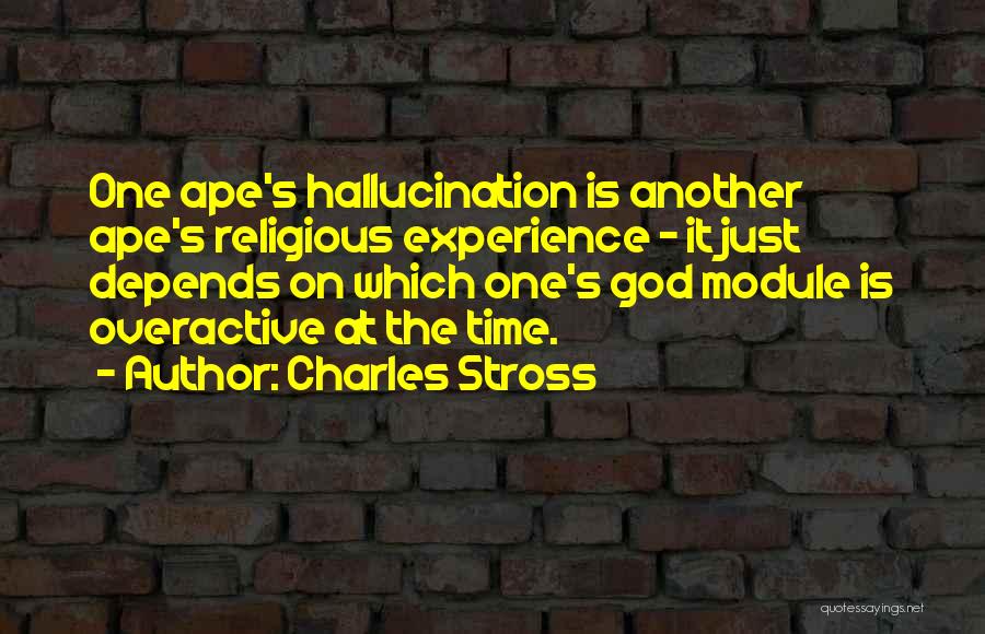 Charles Stross Quotes: One Ape's Hallucination Is Another Ape's Religious Experience - It Just Depends On Which One's God Module Is Overactive At