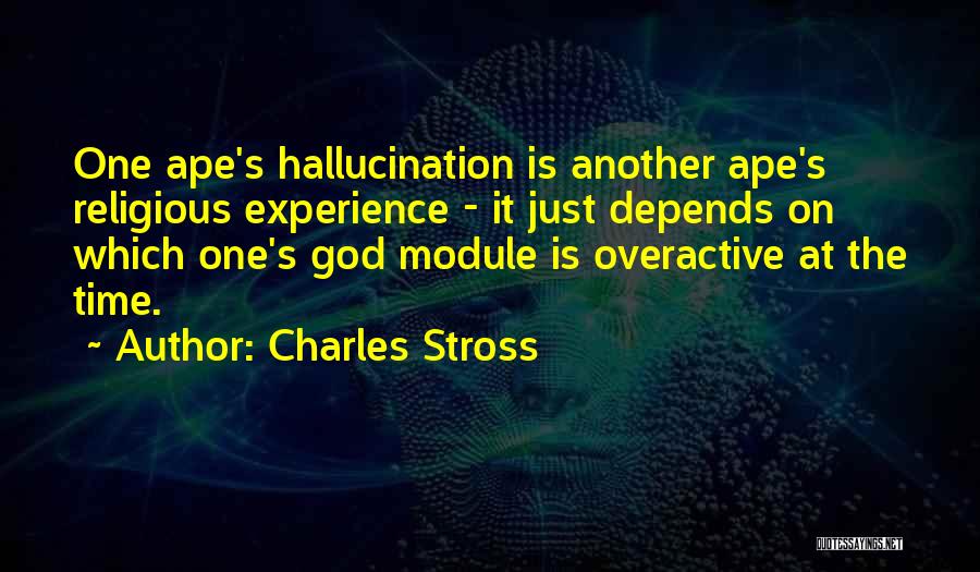Charles Stross Quotes: One Ape's Hallucination Is Another Ape's Religious Experience - It Just Depends On Which One's God Module Is Overactive At