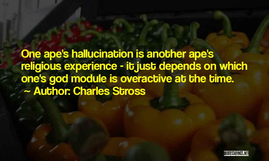Charles Stross Quotes: One Ape's Hallucination Is Another Ape's Religious Experience - It Just Depends On Which One's God Module Is Overactive At