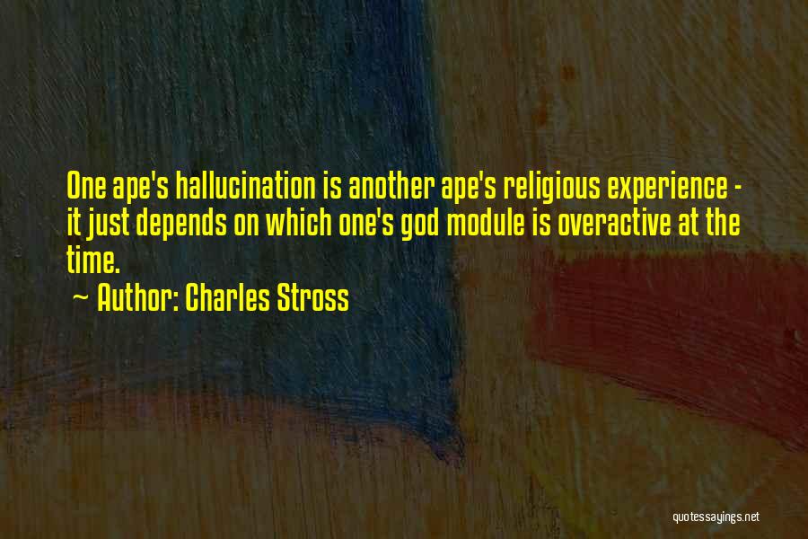 Charles Stross Quotes: One Ape's Hallucination Is Another Ape's Religious Experience - It Just Depends On Which One's God Module Is Overactive At