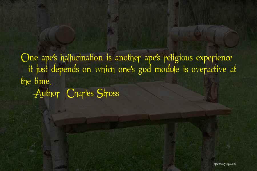 Charles Stross Quotes: One Ape's Hallucination Is Another Ape's Religious Experience - It Just Depends On Which One's God Module Is Overactive At