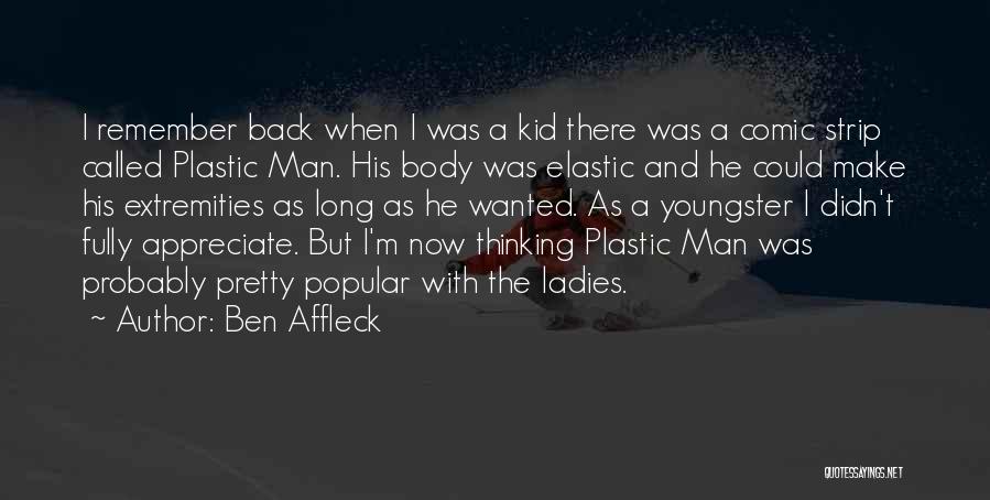 Ben Affleck Quotes: I Remember Back When I Was A Kid There Was A Comic Strip Called Plastic Man. His Body Was Elastic