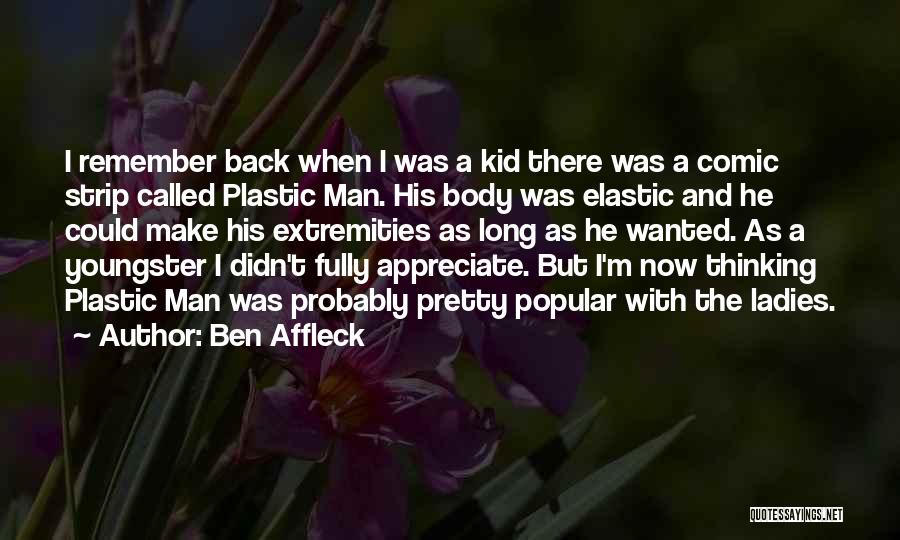 Ben Affleck Quotes: I Remember Back When I Was A Kid There Was A Comic Strip Called Plastic Man. His Body Was Elastic