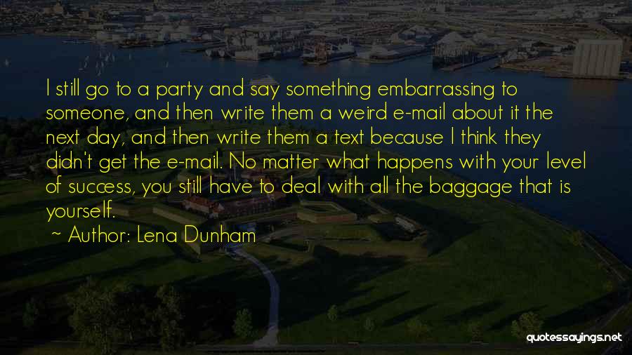 Lena Dunham Quotes: I Still Go To A Party And Say Something Embarrassing To Someone, And Then Write Them A Weird E-mail About