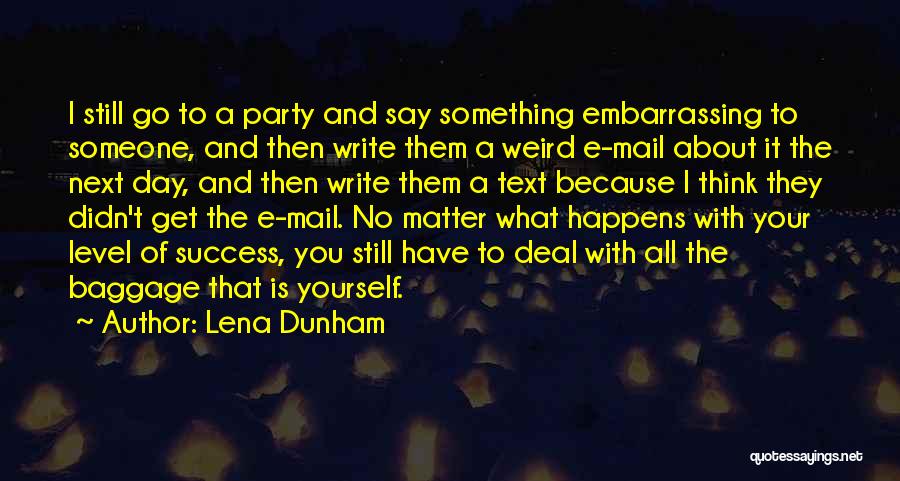 Lena Dunham Quotes: I Still Go To A Party And Say Something Embarrassing To Someone, And Then Write Them A Weird E-mail About