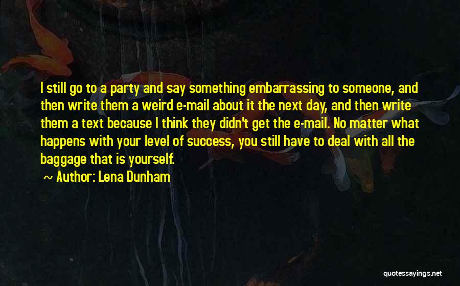 Lena Dunham Quotes: I Still Go To A Party And Say Something Embarrassing To Someone, And Then Write Them A Weird E-mail About
