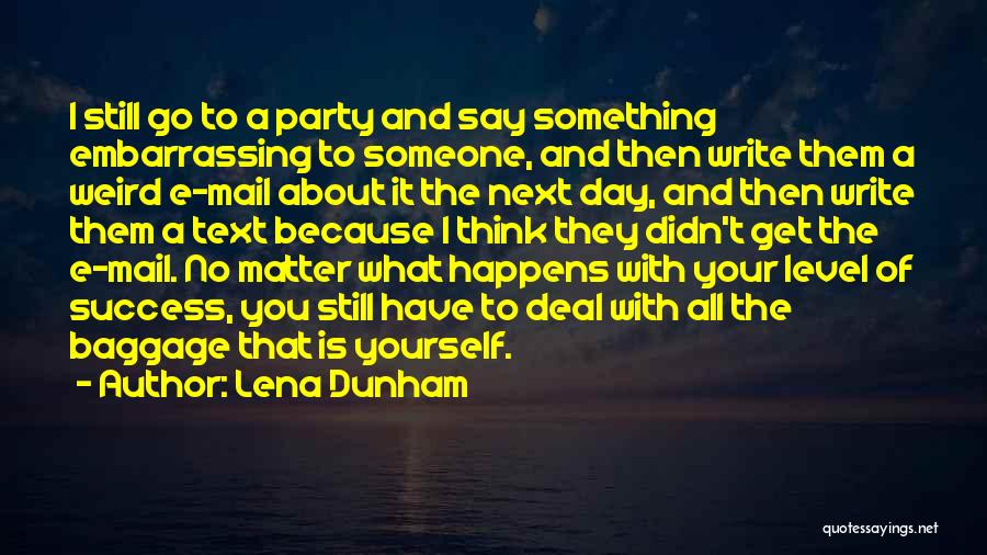 Lena Dunham Quotes: I Still Go To A Party And Say Something Embarrassing To Someone, And Then Write Them A Weird E-mail About