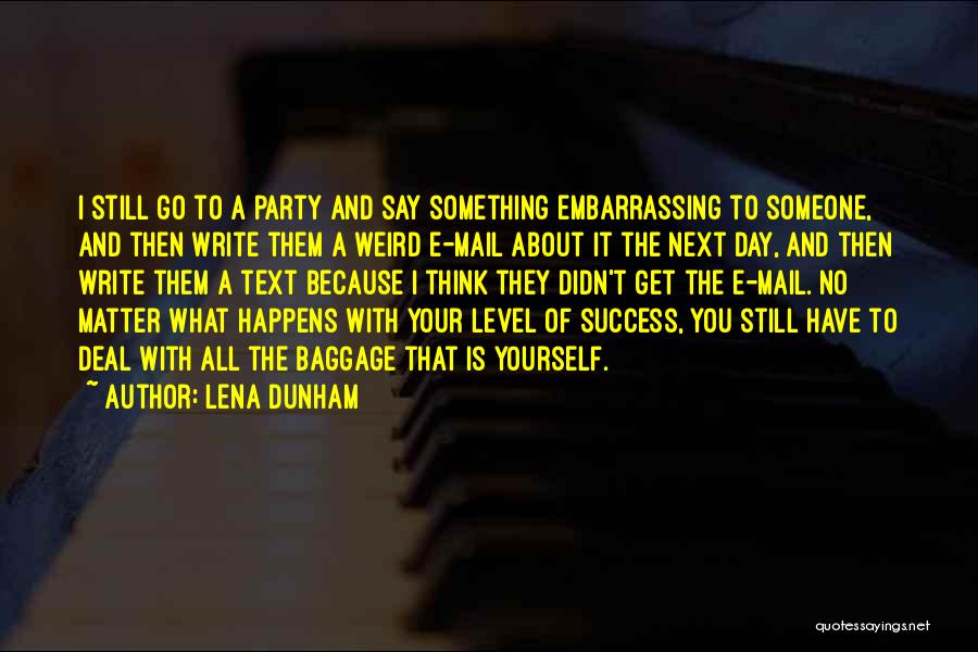 Lena Dunham Quotes: I Still Go To A Party And Say Something Embarrassing To Someone, And Then Write Them A Weird E-mail About