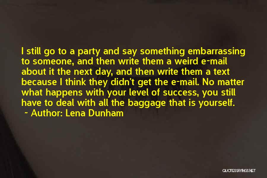 Lena Dunham Quotes: I Still Go To A Party And Say Something Embarrassing To Someone, And Then Write Them A Weird E-mail About