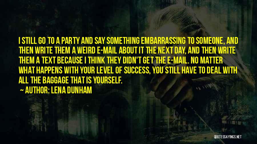 Lena Dunham Quotes: I Still Go To A Party And Say Something Embarrassing To Someone, And Then Write Them A Weird E-mail About