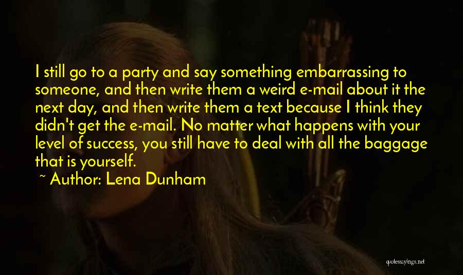 Lena Dunham Quotes: I Still Go To A Party And Say Something Embarrassing To Someone, And Then Write Them A Weird E-mail About