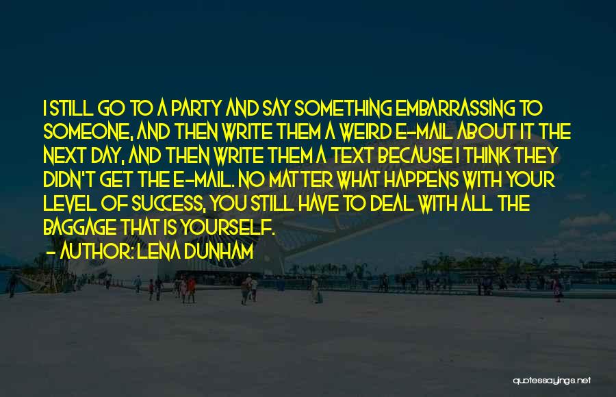 Lena Dunham Quotes: I Still Go To A Party And Say Something Embarrassing To Someone, And Then Write Them A Weird E-mail About