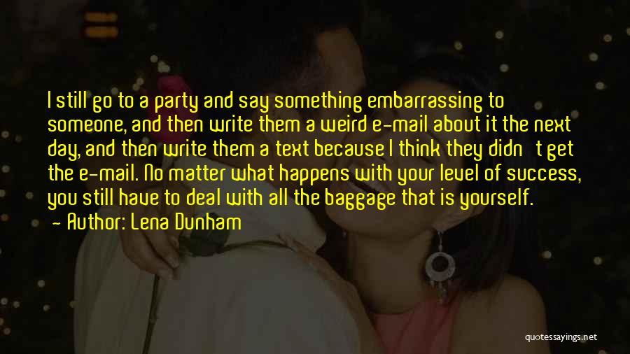 Lena Dunham Quotes: I Still Go To A Party And Say Something Embarrassing To Someone, And Then Write Them A Weird E-mail About