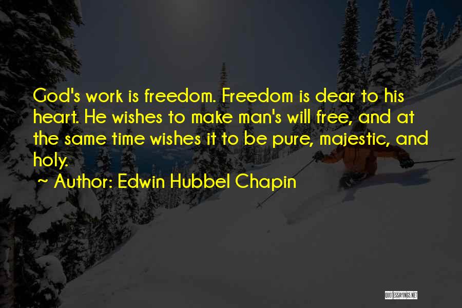 Edwin Hubbel Chapin Quotes: God's Work Is Freedom. Freedom Is Dear To His Heart. He Wishes To Make Man's Will Free, And At The