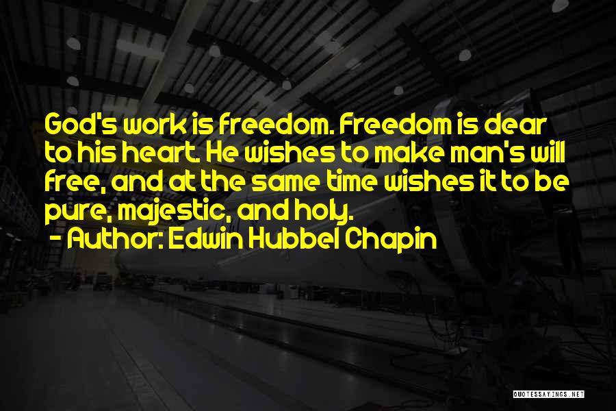 Edwin Hubbel Chapin Quotes: God's Work Is Freedom. Freedom Is Dear To His Heart. He Wishes To Make Man's Will Free, And At The