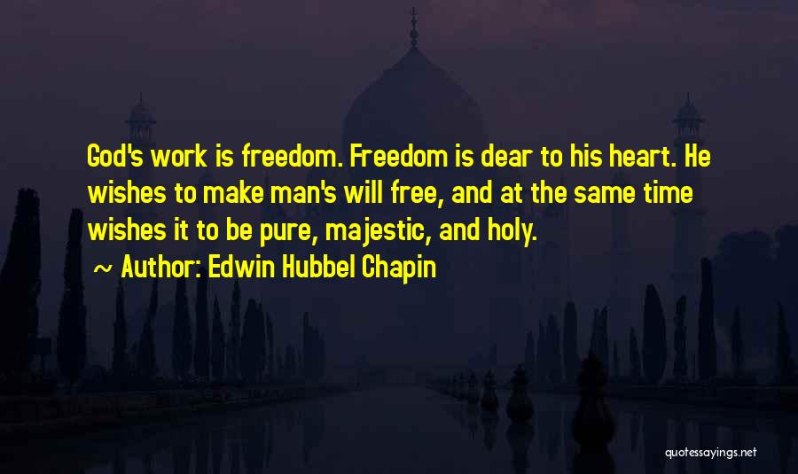 Edwin Hubbel Chapin Quotes: God's Work Is Freedom. Freedom Is Dear To His Heart. He Wishes To Make Man's Will Free, And At The