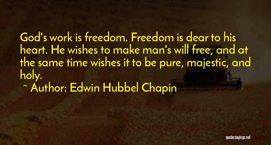 Edwin Hubbel Chapin Quotes: God's Work Is Freedom. Freedom Is Dear To His Heart. He Wishes To Make Man's Will Free, And At The