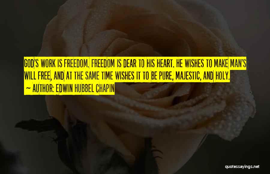 Edwin Hubbel Chapin Quotes: God's Work Is Freedom. Freedom Is Dear To His Heart. He Wishes To Make Man's Will Free, And At The