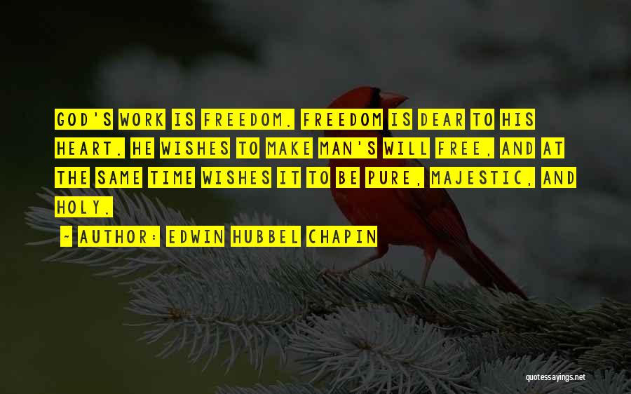 Edwin Hubbel Chapin Quotes: God's Work Is Freedom. Freedom Is Dear To His Heart. He Wishes To Make Man's Will Free, And At The