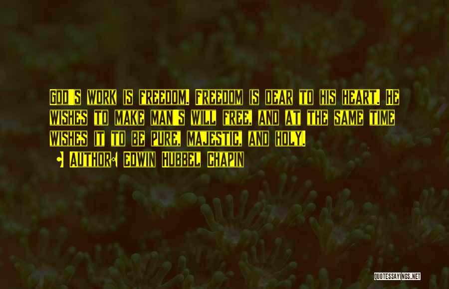Edwin Hubbel Chapin Quotes: God's Work Is Freedom. Freedom Is Dear To His Heart. He Wishes To Make Man's Will Free, And At The