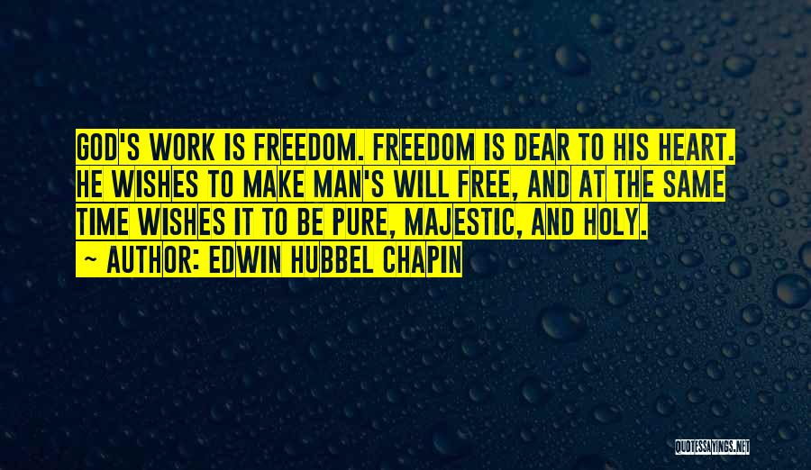 Edwin Hubbel Chapin Quotes: God's Work Is Freedom. Freedom Is Dear To His Heart. He Wishes To Make Man's Will Free, And At The