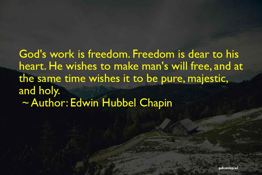 Edwin Hubbel Chapin Quotes: God's Work Is Freedom. Freedom Is Dear To His Heart. He Wishes To Make Man's Will Free, And At The