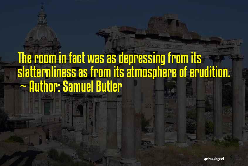 Samuel Butler Quotes: The Room In Fact Was As Depressing From Its Slatternliness As From Its Atmosphere Of Erudition.