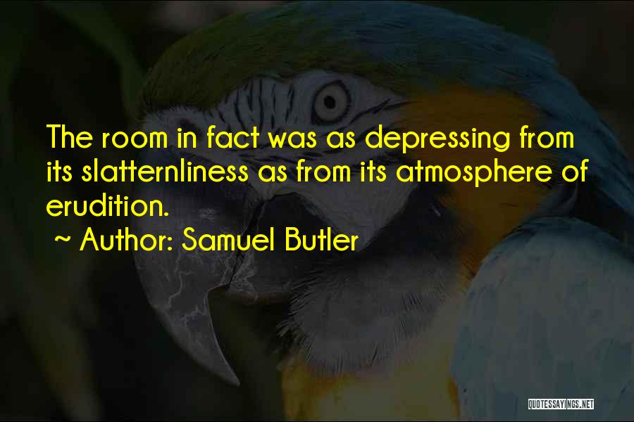 Samuel Butler Quotes: The Room In Fact Was As Depressing From Its Slatternliness As From Its Atmosphere Of Erudition.