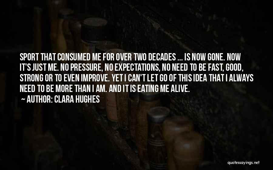 Clara Hughes Quotes: Sport That Consumed Me For Over Two Decades ... Is Now Gone. Now It's Just Me. No Pressure, No Expectations,