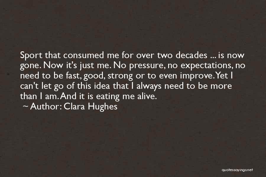 Clara Hughes Quotes: Sport That Consumed Me For Over Two Decades ... Is Now Gone. Now It's Just Me. No Pressure, No Expectations,