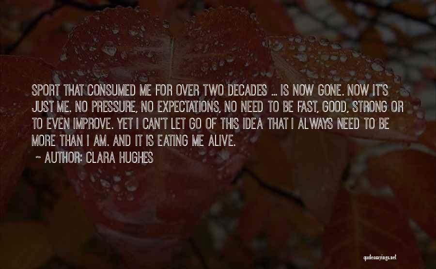 Clara Hughes Quotes: Sport That Consumed Me For Over Two Decades ... Is Now Gone. Now It's Just Me. No Pressure, No Expectations,