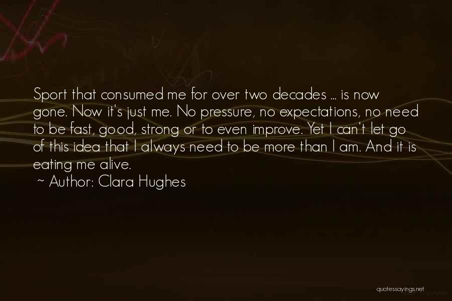 Clara Hughes Quotes: Sport That Consumed Me For Over Two Decades ... Is Now Gone. Now It's Just Me. No Pressure, No Expectations,