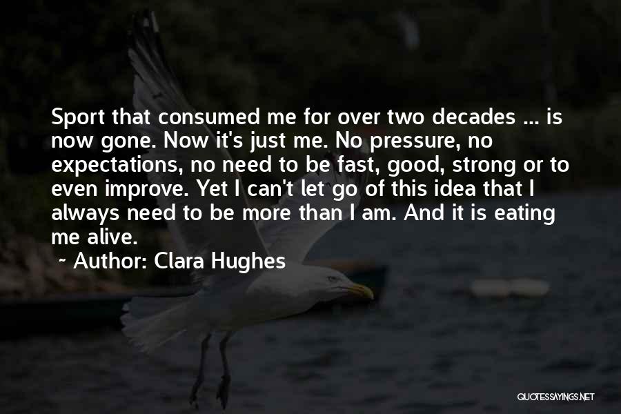 Clara Hughes Quotes: Sport That Consumed Me For Over Two Decades ... Is Now Gone. Now It's Just Me. No Pressure, No Expectations,