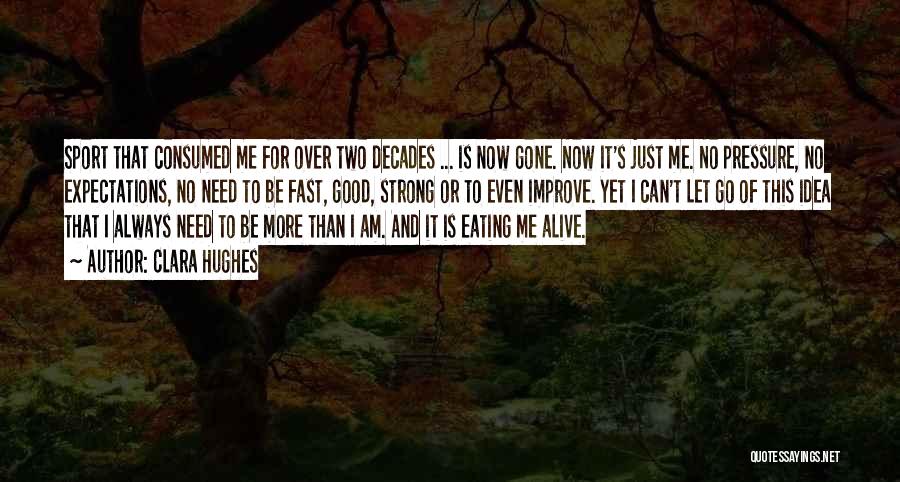 Clara Hughes Quotes: Sport That Consumed Me For Over Two Decades ... Is Now Gone. Now It's Just Me. No Pressure, No Expectations,