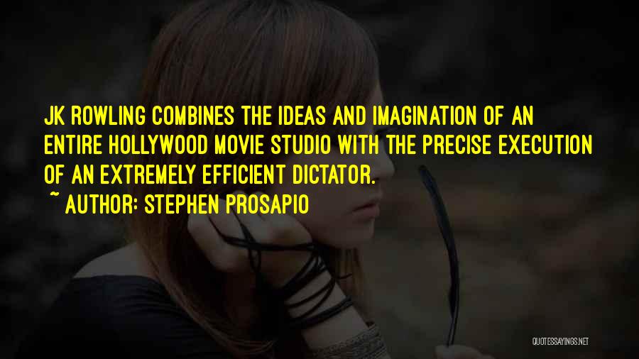 Stephen Prosapio Quotes: Jk Rowling Combines The Ideas And Imagination Of An Entire Hollywood Movie Studio With The Precise Execution Of An Extremely