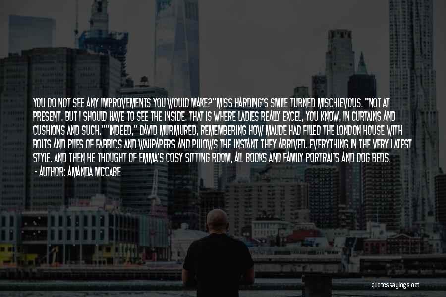 Amanda McCabe Quotes: You Do Not See Any Improvements You Would Make?miss Harding's Smile Turned Mischievous. Not At Present. But I Should Have