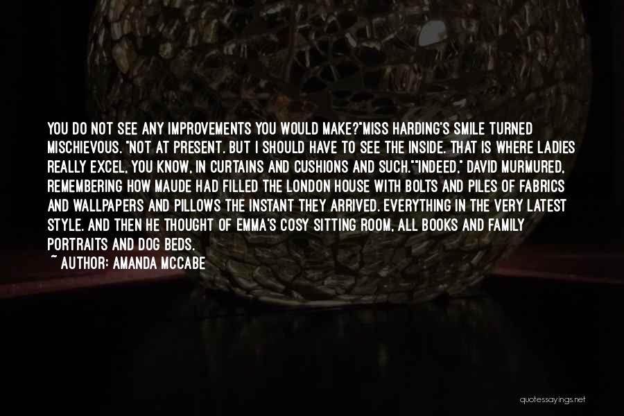 Amanda McCabe Quotes: You Do Not See Any Improvements You Would Make?miss Harding's Smile Turned Mischievous. Not At Present. But I Should Have