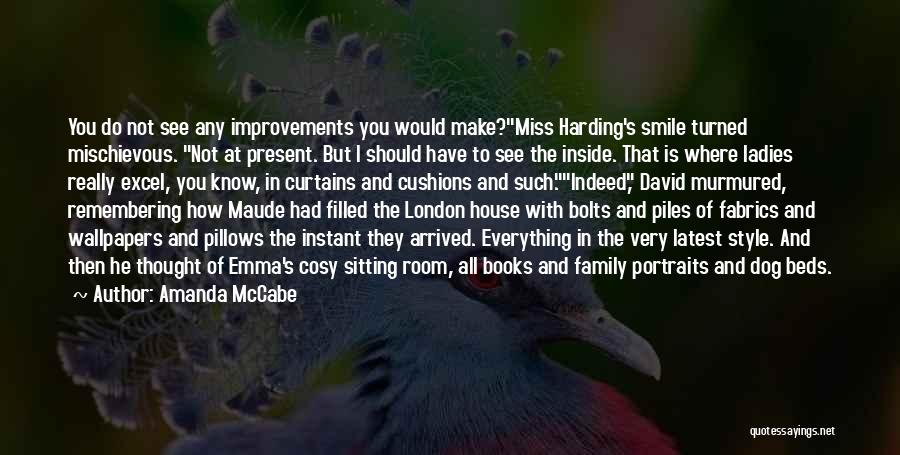 Amanda McCabe Quotes: You Do Not See Any Improvements You Would Make?miss Harding's Smile Turned Mischievous. Not At Present. But I Should Have