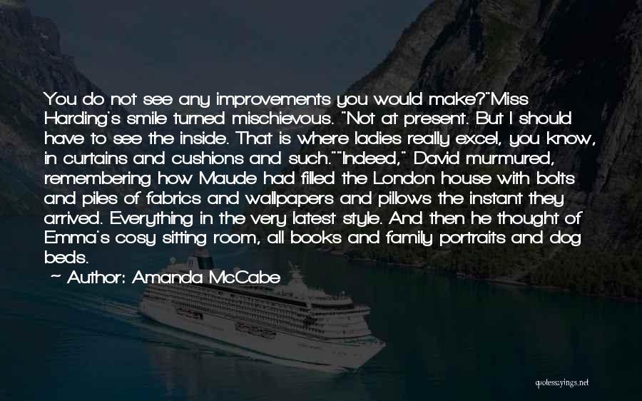 Amanda McCabe Quotes: You Do Not See Any Improvements You Would Make?miss Harding's Smile Turned Mischievous. Not At Present. But I Should Have