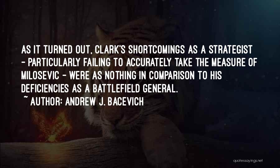 Andrew J. Bacevich Quotes: As It Turned Out, Clark's Shortcomings As A Strategist - Particularly Failing To Accurately Take The Measure Of Milosevic -