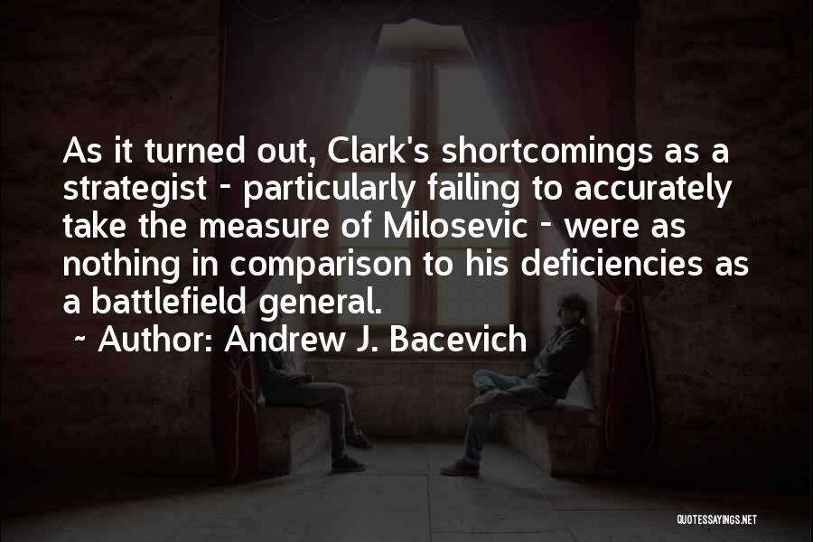 Andrew J. Bacevich Quotes: As It Turned Out, Clark's Shortcomings As A Strategist - Particularly Failing To Accurately Take The Measure Of Milosevic -