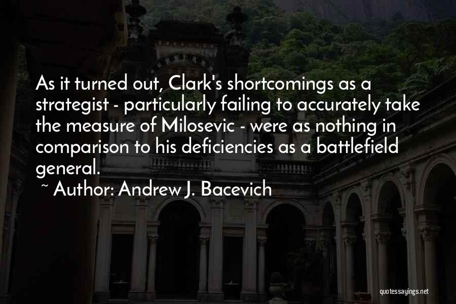 Andrew J. Bacevich Quotes: As It Turned Out, Clark's Shortcomings As A Strategist - Particularly Failing To Accurately Take The Measure Of Milosevic -