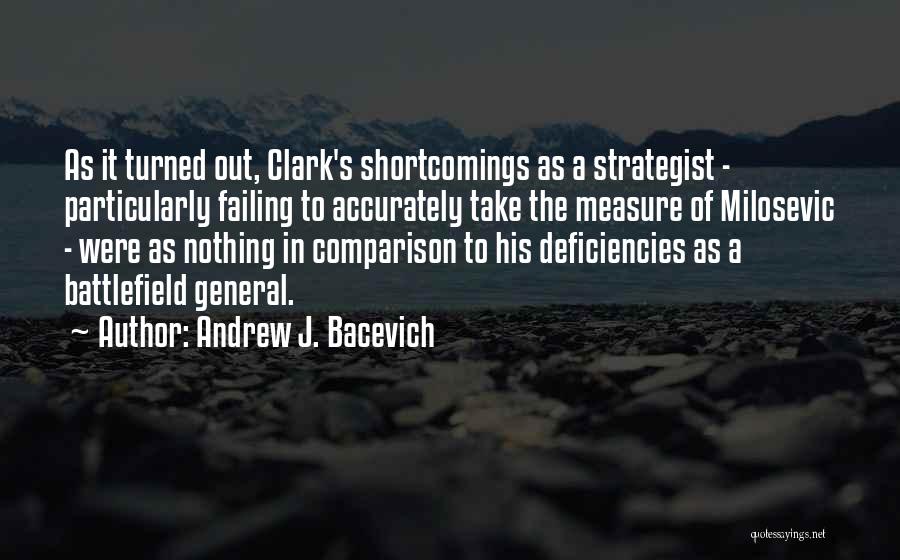Andrew J. Bacevich Quotes: As It Turned Out, Clark's Shortcomings As A Strategist - Particularly Failing To Accurately Take The Measure Of Milosevic -