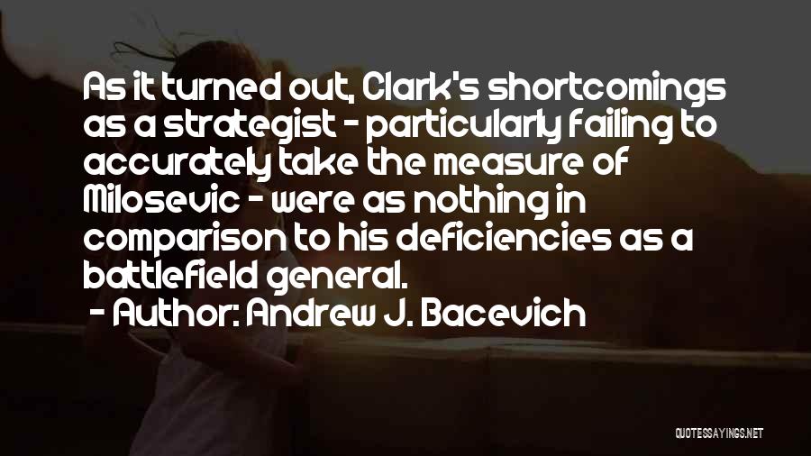 Andrew J. Bacevich Quotes: As It Turned Out, Clark's Shortcomings As A Strategist - Particularly Failing To Accurately Take The Measure Of Milosevic -