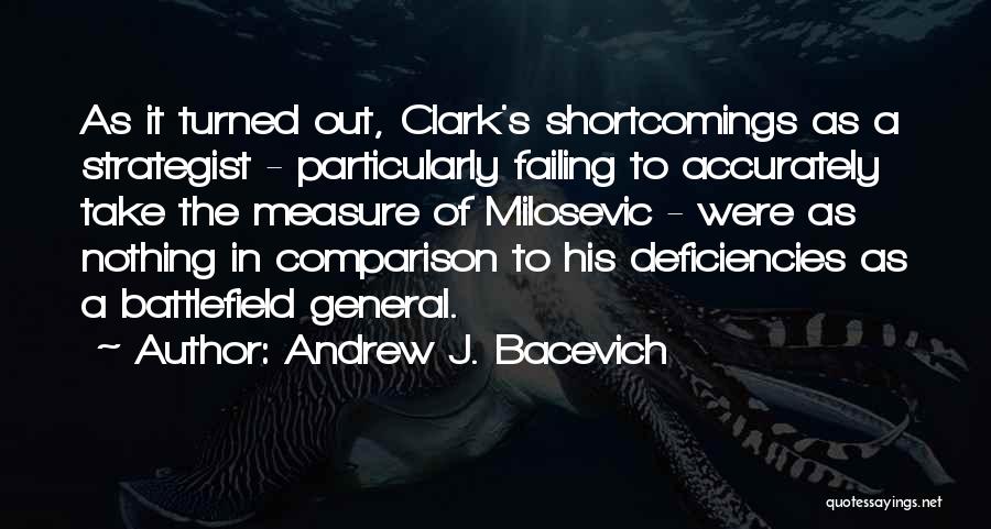 Andrew J. Bacevich Quotes: As It Turned Out, Clark's Shortcomings As A Strategist - Particularly Failing To Accurately Take The Measure Of Milosevic -