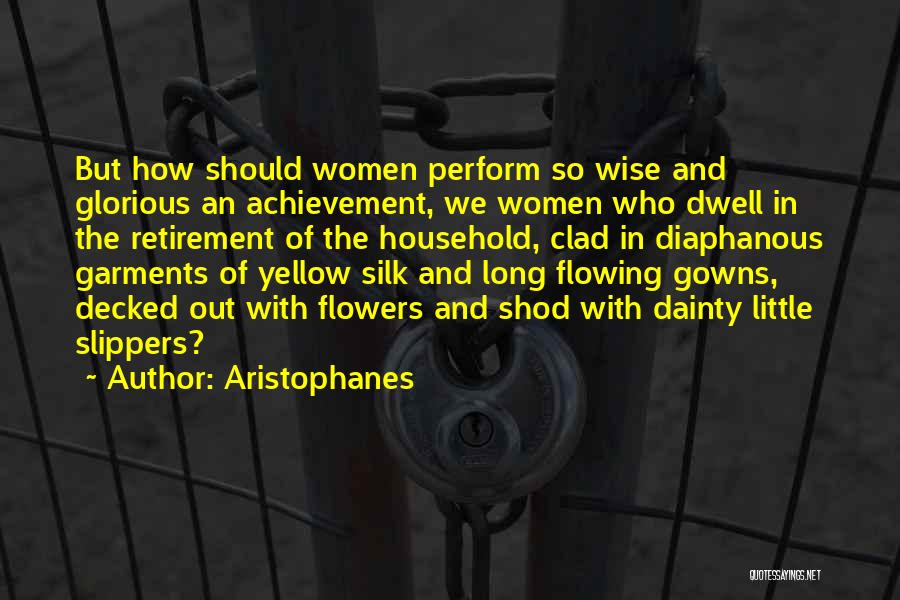 Aristophanes Quotes: But How Should Women Perform So Wise And Glorious An Achievement, We Women Who Dwell In The Retirement Of The